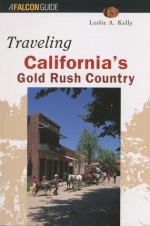 Traveling California's Gold Rush Country - Leslie A. Kelly