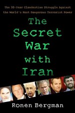 The Secret War with Iran: Israel and the West's 30-Year Clandestine Struggle - Ronen Bergman