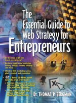 The Essential Guide to Web Strategy for Entrepreneurs [With CDROM] - Thomas P. Bergman, Stephen Garrison