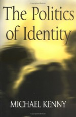 Politics of Identity: Liberal Political Theory and the Dilemas of Difference - Michael Kenny