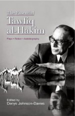 The Essential Tawfiq al-Hakim: Plays, Fiction, Autobiography - توفيق الحكيم, Denys Johnson-Davies, Tawfik Al-Hakim