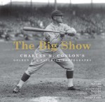 The Big Show: Charles M. Conlon's Golden Age Baseball Photographs - Neal McCabe, Constance McCabe, Roger Kahn, The Sporting News