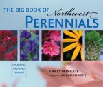 The Big Book of Northwest Perennials: Choosing - Growing - Tending - Marty Wingate, Jacqueline Koch