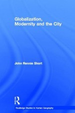 Globalization, Modernity and the City - John Rennie Short