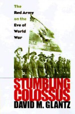 Stumbling Colossus: The Red Army on the Eve of World War (Modern War Studies) - David M. Glantz