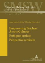 Empowering Teachers Across Cultures Enfoques Criticos Perspectives Croisees - Anne-Marie De Mejia, Christine Helot