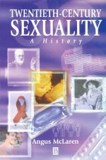 Twentieth-Century Sexuality: A History - Angus McLaren