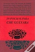 10 poemas para Che Guevara - António Ramos Rosa, Egito Gonçalves, Nuno Guimarães, Eugénio de Andrade, Fiama Hasse Pais Brandão, Hélia Correia, João Rui de Sousa, Jorge de Sena, Marta Cristina de Araújo, Miguel Torga