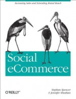 Social eCommerce: Increasing Sales and Extending Brand Reach - Jennifer Sheahan, Jem Matzan, Stephan Spencer