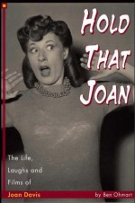 Hold That Joan: The Life, Laughs and Films of Joan Davis - Ben Ohmart