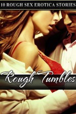 Rough Tumbles: Ten Rough Sex Erotica Stories - Mary Ann James, Kathi Peters, Lolita Davis, Amber Cross, Missy Allen, June Stevens