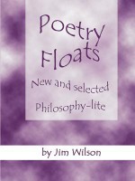 Poetry Floats - New and Selected Philosophy-Lite - Jim Wilson