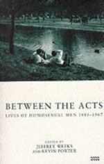 Between the Acts: Lives of Homosexual Men 1885-1967 - Jeffrey Weeks, Kevin Porter