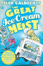 The Great Ice-Cream Heist - Elen Caldecott