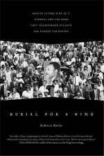 Burial for a King: Martin Luther King Jr.'s Funeral and the Week that Transformed Atlanta and Rocked the Nation - Rebecca Burns