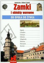 Zamki i obiekty warowne. Od Opola do Żywca - Agnieszka Malinowska-Sypek, Robert Sypek