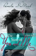 The Story of You and Me: a love story - Pamela DuMond