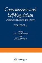 Consciousness and Self-Regulation: Advances in Research and Theory Volume 2 - Gary Schwartz