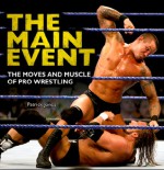 The Main Event: The Moves and Muscle of Pro Wrestling - Patrick Jones