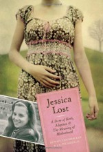 Jessica Lost: A Story of Birth, Adoption & The Meaning of Motherhood - Bunny Crumpacker, Jil Picariello