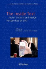 The Inside Text: Social, Cultural and Design Perspectives on SMS - Richard Harper, Leysia Palen, A. Taylor