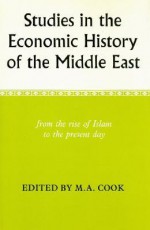 Studies in the Economic History of the Middle East: From the Rise of Islam to the Present Day - Michael Alan Cook