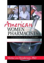 American Women Pharmacists: Contributions to the Profession - Metta Lou Henderson, Dennis B. Worthen