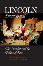 Lincoln Emancipated: The President and the Politics of Race - Brian R. Dirck, Allen C. Guelzo