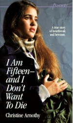 I Am Fifteen--and I Don't Want To Die - Christine Arnothy