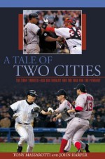 A Tale of Two Cities: The 2004 Yankees-Red Sox Rivalry and the War for the Pennant - Tony Massarotti, John Harper