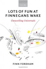 Lots of Fun at Finnegans Wake: Unravelling Universals - Finn Fordham