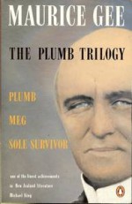 The Plumb Trilogy [Plumb ~ Meg ~ Sole Survivor] - Maurice Gee