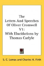 The Letters and Speeches of Oliver Cromwell V1: With Elucidations by Thomas Carlyle - Oliver Cromwell, S. C. Lomas, Thomas Carlyle