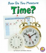 How Do You Measure Time? - Thomas K. Adamson, Heather Adamson