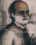 Sidney Goodman: Man in the Mirror - Stephen Berg, Julien Robson, Sidney Goodman