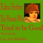 The Woman Who Tried To Be Good - Edna Ferber, Lee Ann Howlett