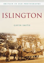 Islington in Old Photographs - Gavin Smith