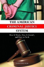 The American Criminal Justice System: How It Works, How It Doesn't, and How to Fix It - Gerhard Falk