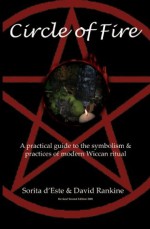 Circle of Fire: A practical guide to the symbolism & practices of modern Wiccan ritual - Sorita D'este, David Rankine