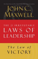 The Law of Victory: Lesson 15 from The 21 Irrefutable Laws of Leadership - John Maxwell