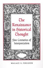 The Renaissance in Historical Thought - Wallace K. Ferguson