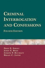 Criminal Interrogation and Confessions - Fred E. Inbau, John E. Reid, Joseph P. Buckley, Brian C. Jayne