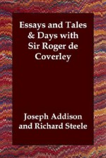 Essays and Tales & Days with Sir Roger de Coverley - Joseph Addison, Richard Steele