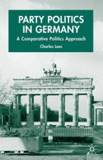 Party Politics in Germany: A Comparative Politics Approach - Charles Lees