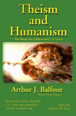 Theism and Humanism : The Book that Influenced C. S. Lewis - Arthur James Balfour, Michael W. Perry, C.S. Lewis