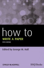 How To Write a Paper (HOW - How To) - George M. Hall