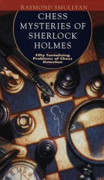 Chess Mysteries of Sherlock Holmes: Fifty Tantalizing Problems of Chess Detection - Raymond M. Smullyan