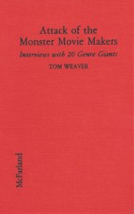 Attack of the Monster Movie Makers: Interviews with 20 Genre Giants - Tom Weaver