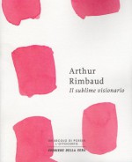 Il sublime visionario - Arthur Rimbaud, Roberto Rossi Precerutti, Nicola Crocetti