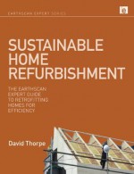 Sustainable Home Refurbishment: The Earthscan Expert Guide to Retrofitting Homes for Efficiency - David Thorpe